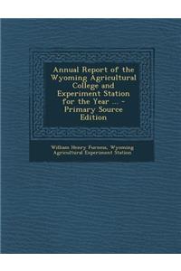 Annual Report of the Wyoming Agricultural College and Experiment Station for the Year ...
