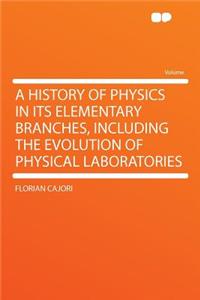 A History of Physics in Its Elementary Branches, Including the Evolution of Physical Laboratories