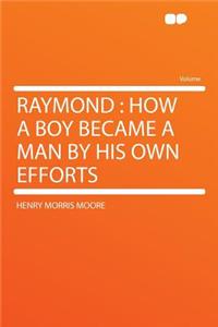 Raymond: How a Boy Became a Man by His Own Efforts