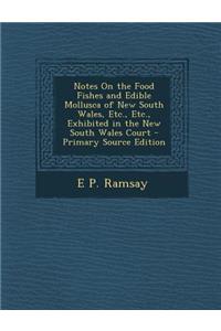 Notes on the Food Fishes and Edible Mollusca of New South Wales, Etc., Etc., Exhibited in the New South Wales Court