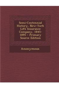 Semi-Centennial History, New-York Life Insurance Company, 1845-1895 - Primary Source Edition