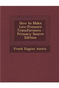 How to Make Low-Pressure Transformers