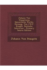 Johann Von Staupitzens Sammtliche Werke, Herausg, Von J.K.F. Knaake. Deutsche Schriften