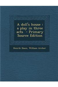 A Doll's House: A Play in Three Acts - Primary Source Edition