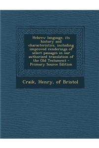 Hebrew Language, Its History and Characteristics, Including Improved Renderings of Select Passages in Our Authorized Translation of the Old Testament