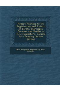 Report Relating to the Registration and Return of Births, Marriages, Divorces and Deaths in New Hampshire, Volume 14 - Primary Source Edition
