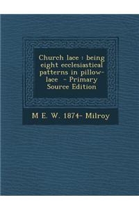 Church Lace: Being Eight Ecclesiastical Patterns in Pillow-Lace