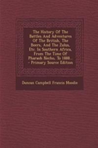 The History of the Battles and Adventures of the British, the Boers, and the Zulus, Etc. in Southern Africa, from the Time of Pharaoh Necho, to 1888... - Primary Source Edition