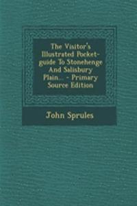 The Visitor's Illustrated Pocket-Guide to Stonehenge and Salisbury Plain... - Primary Source Edition