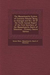 The Massachusetts System of Common Schools: Being an Enlarged and REV. Ed of the Tenth Annual Report of the First Secretary of the Massachusetts Board of Education - Primary Source Edition