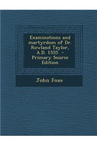 Examinations and Martyrdom of Dr. Rowland Taylor, A.D. 1555 - Primary Source Edition