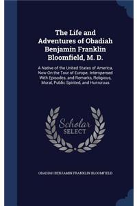 Life and Adventures of Obadiah Benjamin Franklin Bloomfield, M. D.