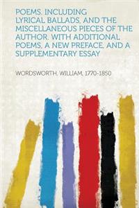 Poems. Including Lyrical Ballads, and the Miscellaneous Pieces of the Author. with Additional Poems, a New Preface, and a Supplementary Essay