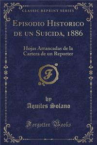 Episodio Historico de Un Suicida, 1886: Hojas Arrancadas de la Cartera de Un Reporter (Classic Reprint)