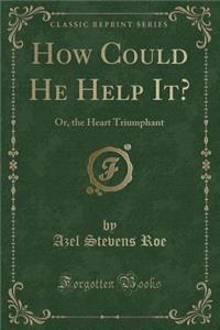 How Could He Help It?