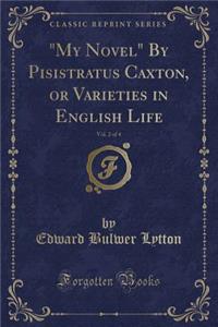 My Novel by Pisistratus Caxton, or Varieties in English Life, Vol. 2 of 4 (Classic Reprint)