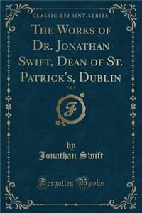 The Works of Dr. Jonathan Swift, Dean of St. Patrick's, Dublin, Vol. 5 (Classic Reprint)