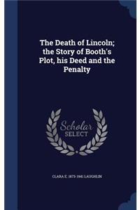 The Death of Lincoln; the Story of Booth's Plot, his Deed and the Penalty