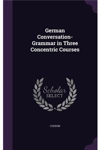 German Conversation-Grammar in Three Concentric Courses