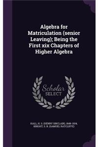 Algebra for Matriculation (senior Leaving); Being the First xix Chapters of Higher Algebra