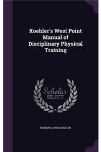 Koehler's West Point Manual of Disciplinary Physical Training