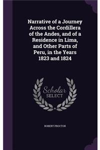 Narrative of a Journey Across the Cordillera of the Andes, and of a Residence in Lima, and Other Parts of Peru, in the Years 1823 and 1824