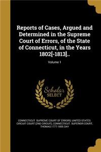 Reports of Cases, Argued and Determined in the Supreme Court of Errors, of the State of Connecticut, in the Years 1802[-1813]..; Volume 1