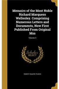 Memoirs of the Most Noble Richard Marquess Wellesley. Comprising Numerous Letters and Documents, Now First Published From Original Mss; Volume 3