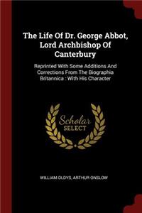 The Life of Dr. George Abbot, Lord Archbishop of Canterbury