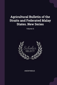 Agricultural Bulletin of the Straits and Federated Malay States. New Series; Volume 6