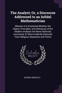 The Analyst; Or, a Discourse Addressed to an Infidel Mathematician