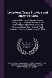 Long-Term Trade Strategy and Export Policies: Hearing Before the Subcommittee on Foreign Agriculture and Hunger of the Committee on Agriculture, House of Representatives, One Hundred Third Congr