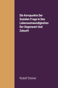 Kernpunkte Der Sozialen Frage In Den Lebensnotwendigkeiten Der Gegenwart Und Zukunft