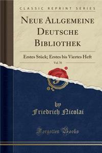 Neue Allgemeine Deutsche Bibliothek, Vol. 70: Erstes StÃ¼ck; Erstes Bis Viertes Heft (Classic Reprint)