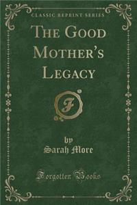 The Good Mother's Legacy (Classic Reprint)