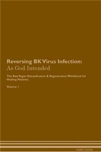 Reversing Bk Virus Infection: As God Intended the Raw Vegan Plant-Based Detoxification & Regeneration Workbook for Healing Patients. Volume 1