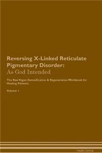 Reversing X-Linked Reticulate Pigmentary Disorder: As God Intended the Raw Vegan Plant-Based Detoxification & Regeneration Workbook for Healing Patients. Volume 1