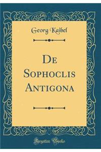 de Sophoclis Antigona (Classic Reprint)