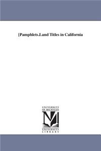 Pamphlets. Land Titles in California