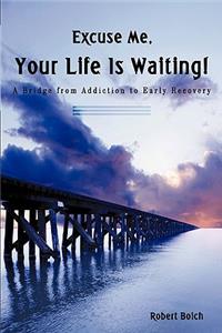 Excuse Me, Your Life is Waiting!