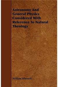 Astronomy and General Physics Considered with Reference to Natural Theology