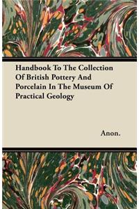 Handbook To The Collection Of British Pottery And Porcelain In The Museum Of Practical Geology