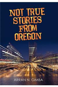 Not True Stories from Oregon