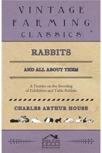 Rabbits and All about Them - A Treatise on the Breeding of Exhibition and Table Rabbits