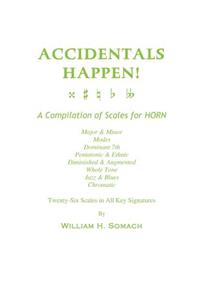 ACCIDENTALS HAPPEN! A Compilation of Scales for French Horn Twenty-Six Scales in All Key Signatures