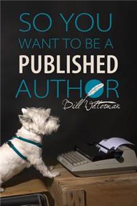 So You Want to Be a Published Author.