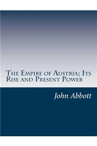 The Empire of Austria; Its Rise and Present Power