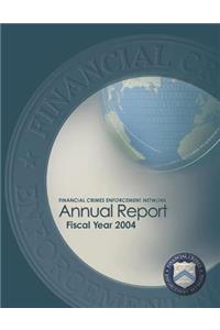 Financial Crimes Enforcement Network Annual Report Fiscal Year 2004