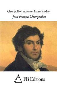 Champollion Inconnu - Lettres Inédites