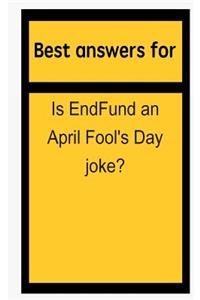 Best Answers for Is Endfund an April Fool's Day Joke?
